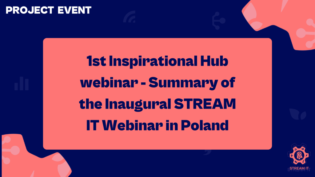 1st Inspirational Hub webinar - Summary of the Inaugural STREAM IT Webinar in Poland